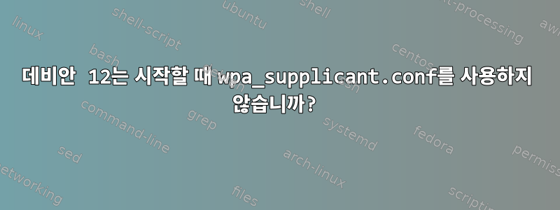 데비안 12는 시작할 때 wpa_supplicant.conf를 사용하지 않습니까?