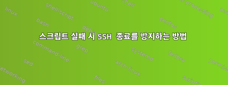 스크립트 실패 시 SSH 종료를 방지하는 방법