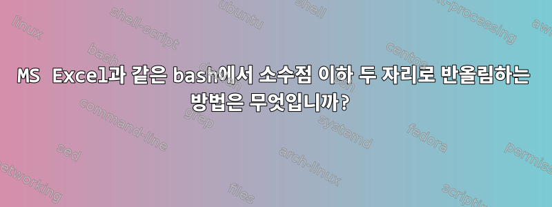 MS Excel과 같은 bash에서 소수점 이하 두 자리로 반올림하는 방법은 무엇입니까?