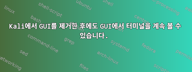 Kali에서 GUI를 제거한 후에도 GUI에서 터미널을 계속 볼 수 있습니다.