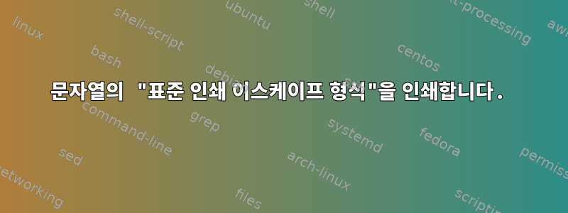 문자열의 "표준 인쇄 이스케이프 형식"을 인쇄합니다.