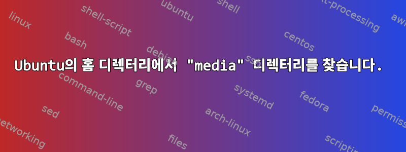 Ubuntu의 홈 디렉터리에서 "media" 디렉터리를 찾습니다.