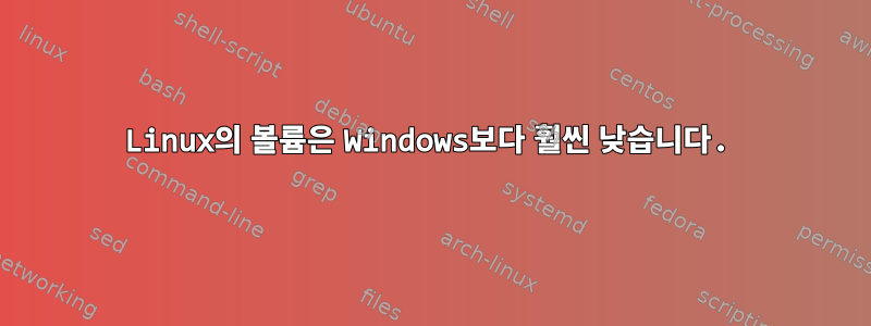 Linux의 볼륨은 Windows보다 훨씬 낮습니다.