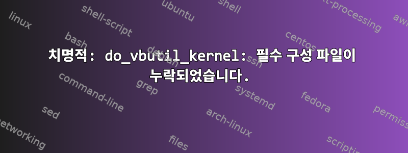 치명적: do_vbutil_kernel: 필수 구성 파일이 누락되었습니다.