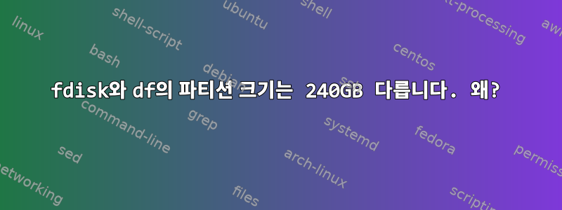 fdisk와 df의 파티션 크기는 240GB 다릅니다. 왜?