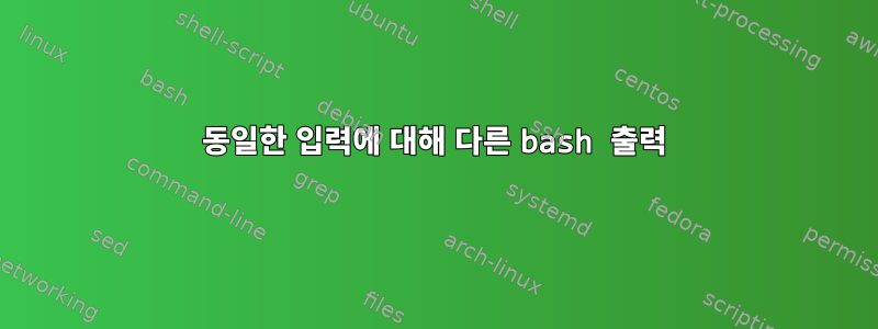 동일한 입력에 대해 다른 bash 출력