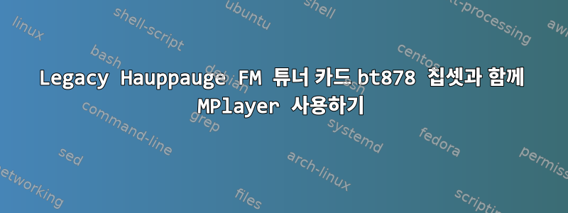 Legacy Hauppauge FM 튜너 카드 bt878 칩셋과 함께 MPlayer 사용하기