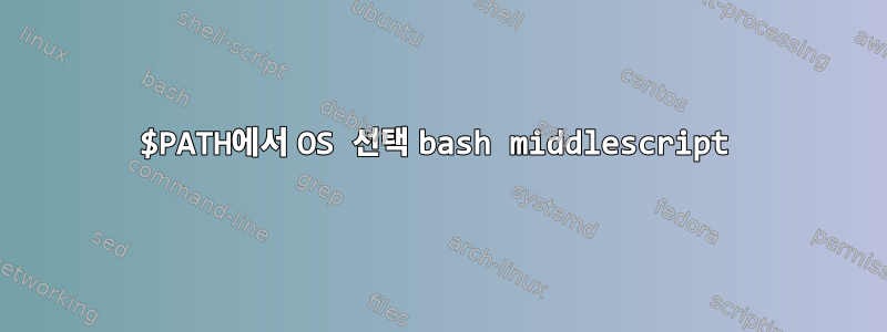 $PATH에서 OS 선택 bash middlescript