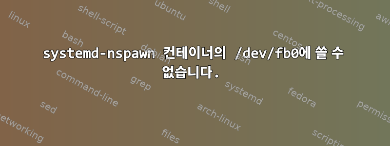 systemd-nspawn 컨테이너의 /dev/fb0에 쓸 수 없습니다.