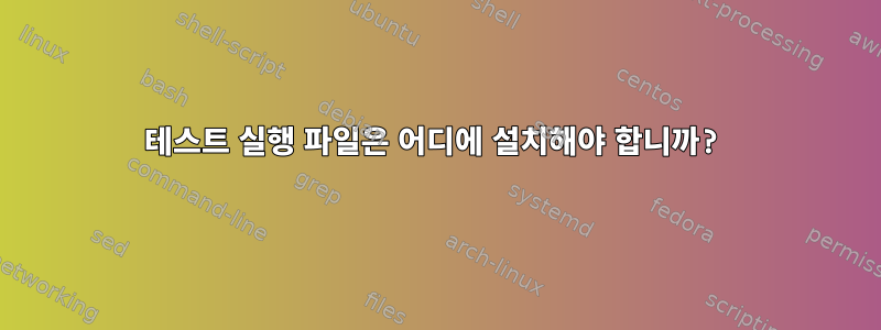 테스트 실행 파일은 어디에 설치해야 합니까?