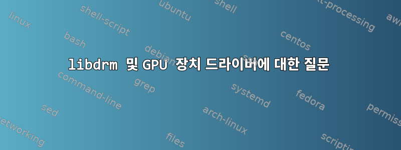 libdrm 및 GPU 장치 드라이버에 대한 질문