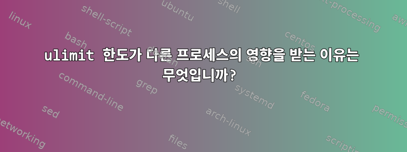 ulimit 한도가 다른 프로세스의 영향을 받는 이유는 무엇입니까?