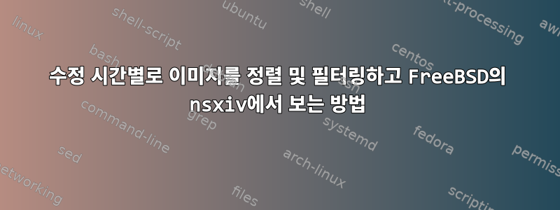 수정 시간별로 이미지를 정렬 및 필터링하고 FreeBSD의 nsxiv에서 보는 방법