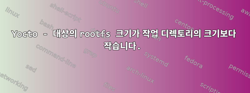 Yocto - 대상의 rootfs 크기가 작업 디렉토리의 크기보다 작습니다.