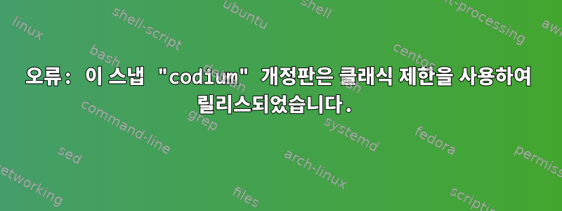 오류: 이 스냅 "codium" 개정판은 클래식 제한을 사용하여 릴리스되었습니다.