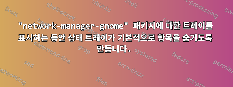 "network-manager-gnome" 패키지에 대한 트레이를 표시하는 동안 상태 트레이가 기본적으로 항목을 숨기도록 만듭니다.