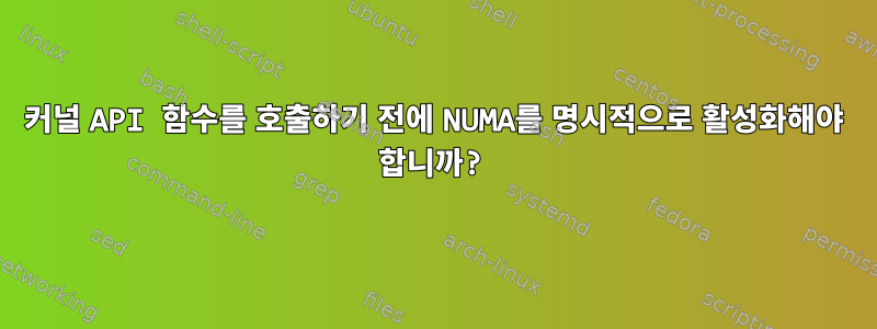 커널 API 함수를 호출하기 전에 NUMA를 명시적으로 활성화해야 합니까?