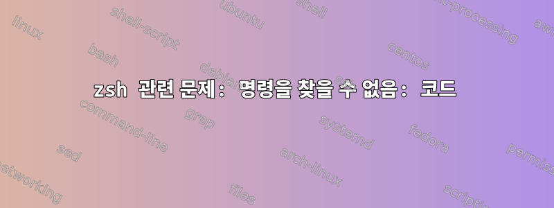 zsh 관련 문제: 명령을 찾을 수 없음: 코드