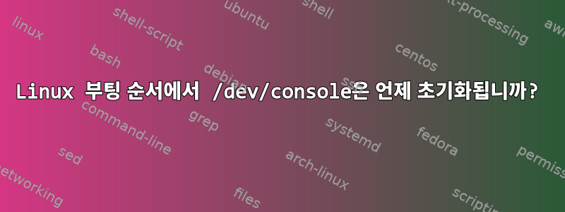 Linux 부팅 순서에서 /dev/console은 언제 초기화됩니까?