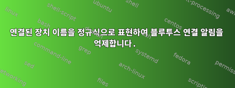 연결된 장치 이름을 정규식으로 표현하여 블루투스 연결 알림을 억제합니다.