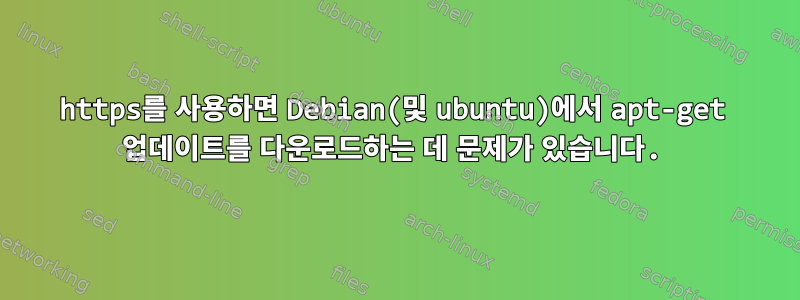 https를 사용하면 Debian(및 ubuntu)에서 apt-get 업데이트를 다운로드하는 데 문제가 있습니다.