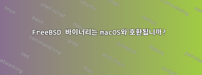 FreeBSD 바이너리는 macOS와 호환됩니까?