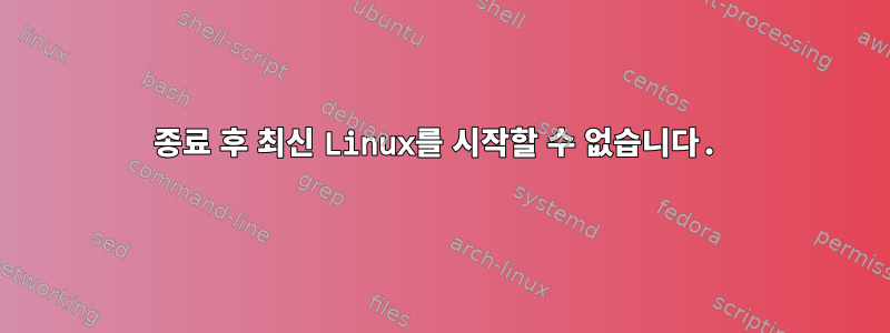 종료 후 최신 Linux를 시작할 수 없습니다.