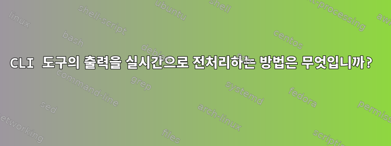 CLI 도구의 출력을 실시간으로 전처리하는 방법은 무엇입니까?