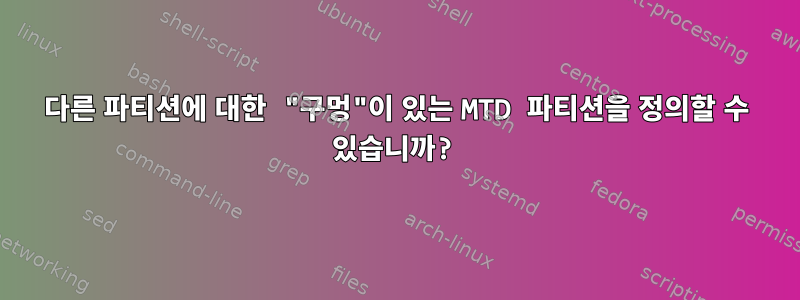 다른 파티션에 대한 "구멍"이 있는 MTD 파티션을 정의할 수 있습니까?