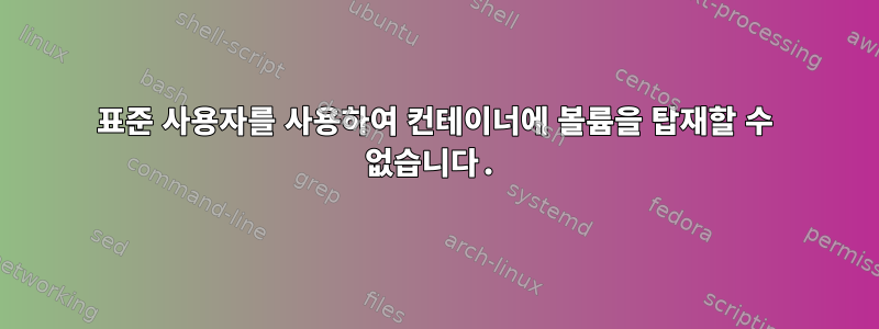 표준 사용자를 사용하여 컨테이너에 볼륨을 탑재할 수 없습니다.