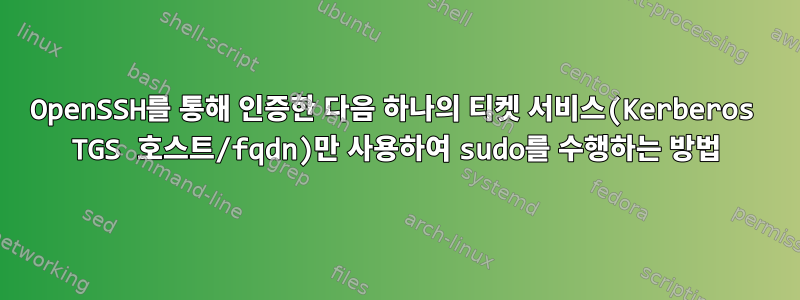 OpenSSH를 통해 인증한 다음 하나의 티켓 서비스(Kerberos TGS 호스트/fqdn)만 사용하여 sudo를 수행하는 방법