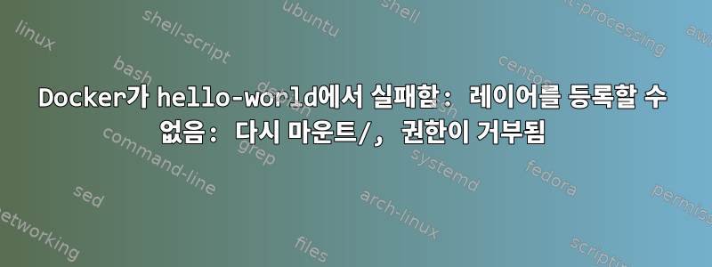 Docker가 hello-world에서 실패함: 레이어를 등록할 수 없음: 다시 마운트/, 권한이 거부됨