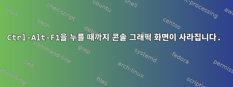 Ctrl-Alt-F1을 누를 때까지 콘솔 그래픽 화면이 사라집니다.