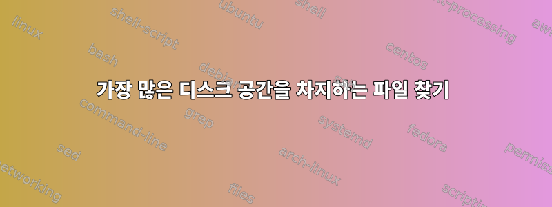 가장 많은 디스크 공간을 차지하는 파일 찾기