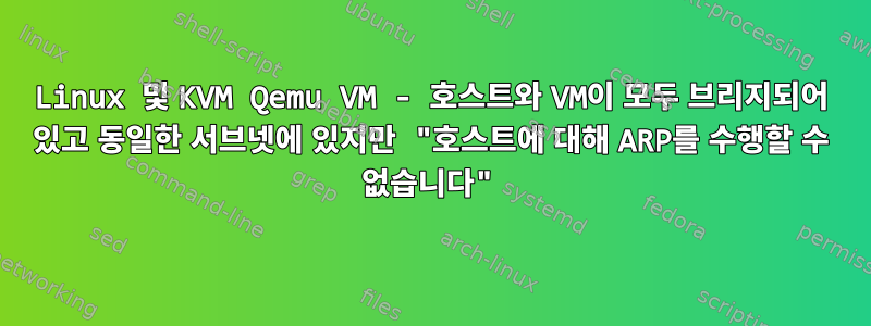 Linux 및 KVM Qemu VM - 호스트와 VM이 모두 브리지되어 있고 동일한 서브넷에 있지만 "호스트에 대해 ARP를 수행할 수 없습니다"