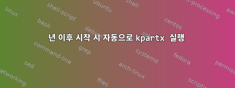 2022년 이후 시작 시 자동으로 kpartx 실행