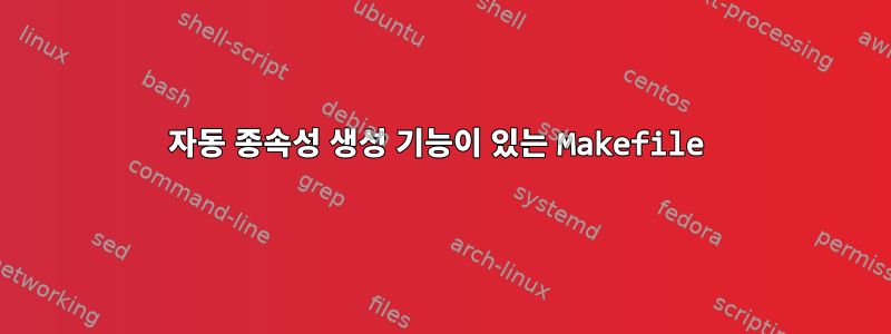 자동 종속성 생성 기능이 있는 Makefile