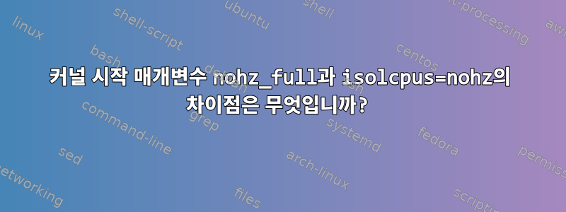 커널 시작 매개변수 nohz_full과 isolcpus=nohz의 차이점은 무엇입니까?