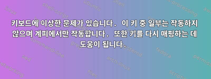 키보드에 이상한 문제가 있습니다. 이 키 중 일부는 작동하지 않으며 계피에서만 작동합니다. 또한 키를 다시 매핑하는 데 도움이 됩니다.