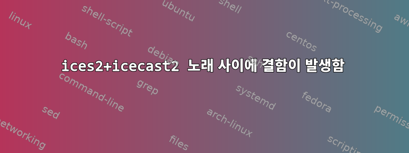 ices2+icecast2 노래 사이에 결함이 발생함