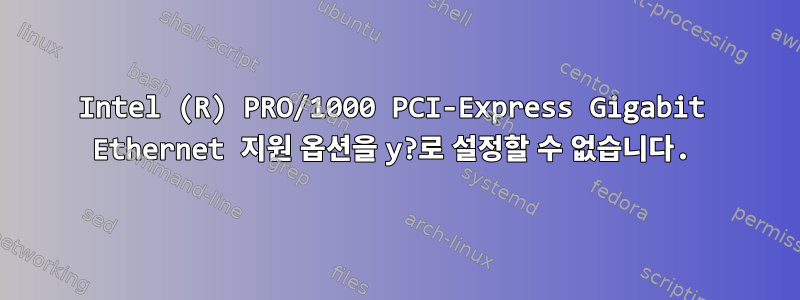 Intel (R) PRO/1000 PCI-Express Gigabit Ethernet 지원 옵션을 y?로 설정할 수 없습니다.