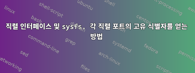 직렬 인터페이스 및 sysfs. 각 직렬 포트의 고유 식별자를 얻는 방법