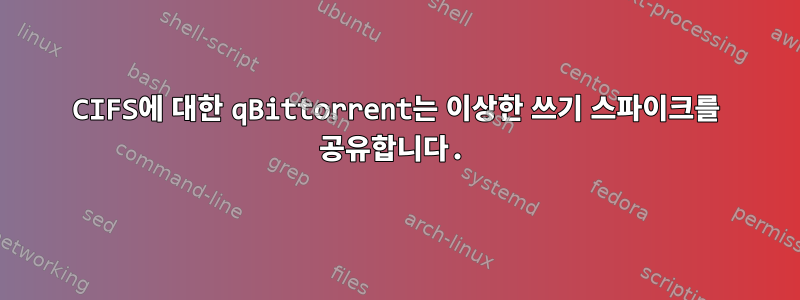 CIFS에 대한 qBittorrent는 이상한 쓰기 스파이크를 공유합니다.