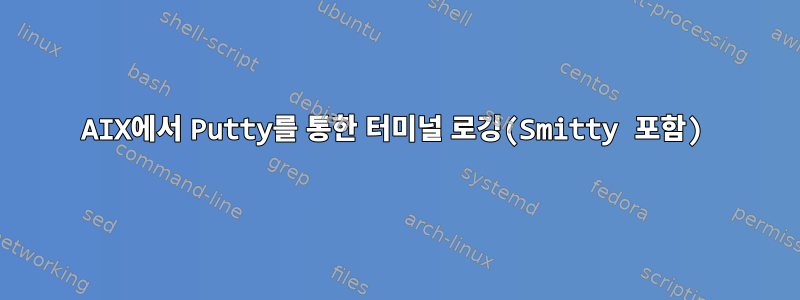 AIX에서 Putty를 통한 터미널 로깅(Smitty 포함)