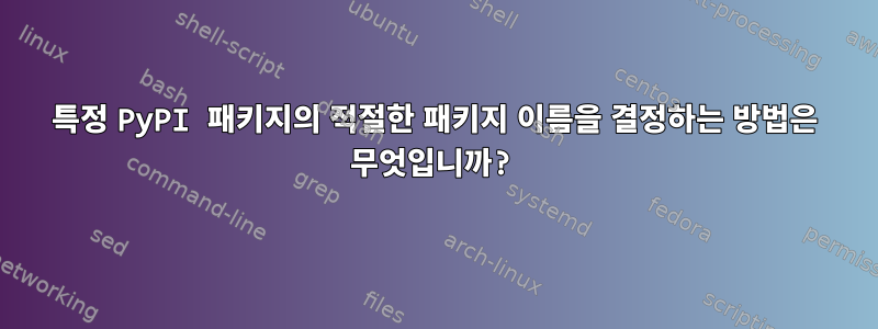 특정 PyPI 패키지의 적절한 패키지 이름을 결정하는 방법은 무엇입니까?