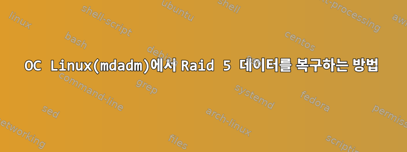 OC Linux(mdadm)에서 Raid 5 데이터를 복구하는 방법