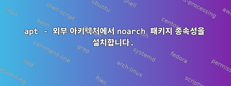 apt - 외부 아키텍처에서 noarch 패키지 종속성을 설치합니다.