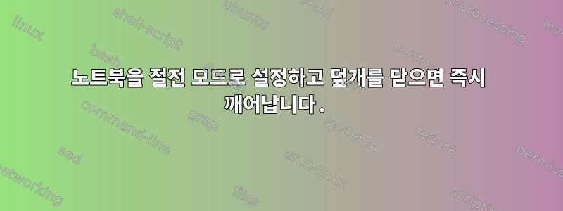 노트북을 절전 모드로 설정하고 덮개를 닫으면 즉시 깨어납니다.