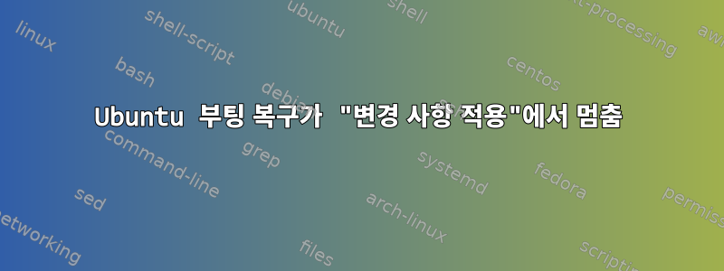 Ubuntu 부팅 복구가 "변경 사항 적용"에서 멈춤