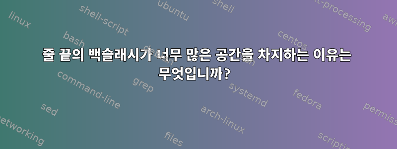 줄 끝의 백슬래시가 너무 많은 공간을 차지하는 이유는 무엇입니까?